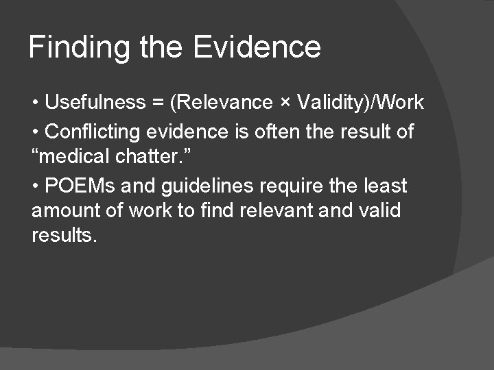 Finding the Evidence • Usefulness = (Relevance × Validity)/Work • Conflicting evidence is often