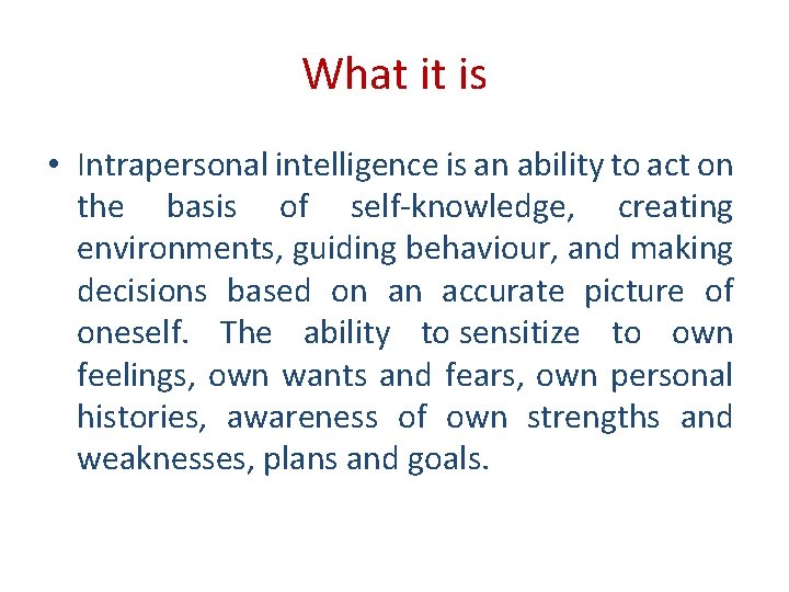 What it is • Intrapersonal intelligence is an ability to act on the basis