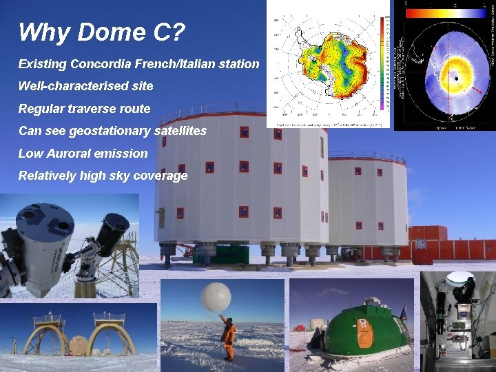 Why Dome C? Existing Concordia French/Italian station Well-characterised site Regular traverse route Can see