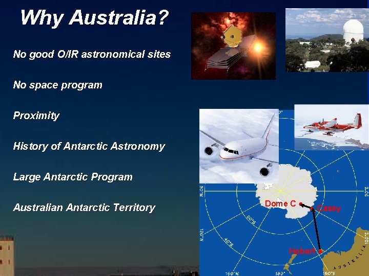 Why Australia? No good O/IR astronomical sites No space program Proximity History of Antarctic