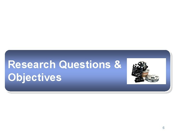Research Questions & Objectives 6 