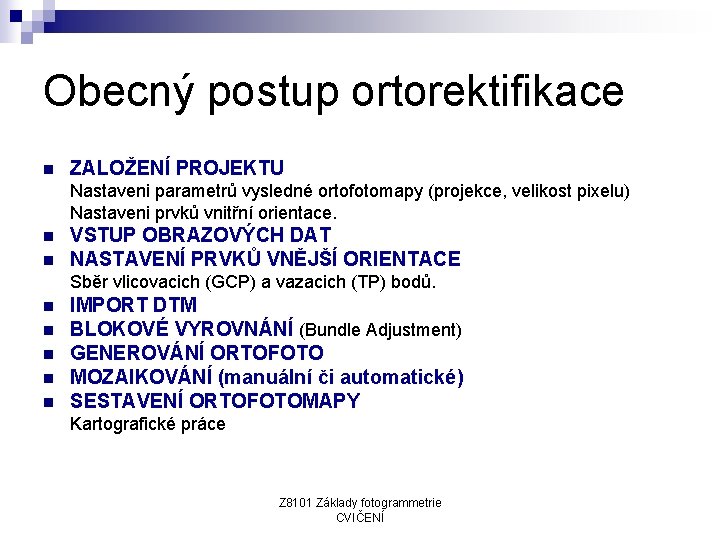 Obecný postup ortorektifikace n ZALOŽENÍ PROJEKTU Nastaveni parametrů vysledné ortofotomapy (projekce, velikost pixelu) Nastaveni