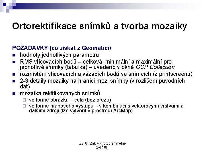 Ortorektifikace snímků a tvorba mozaiky POŽADAVKY (co získat z Geomatici) n hodnoty jednotlivých parametrů