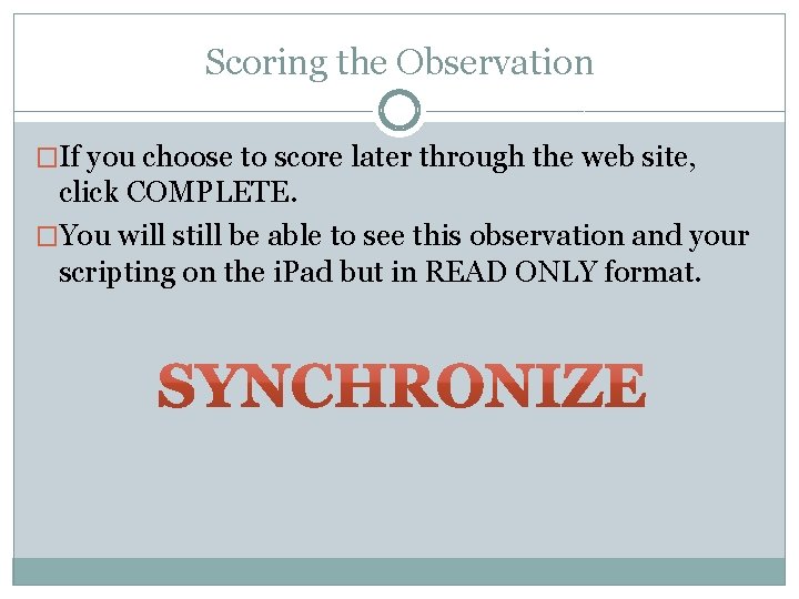 Scoring the Observation �If you choose to score later through the web site, click