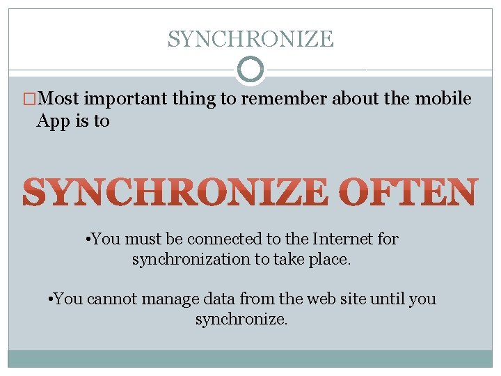 SYNCHRONIZE �Most important thing to remember about the mobile App is to • You