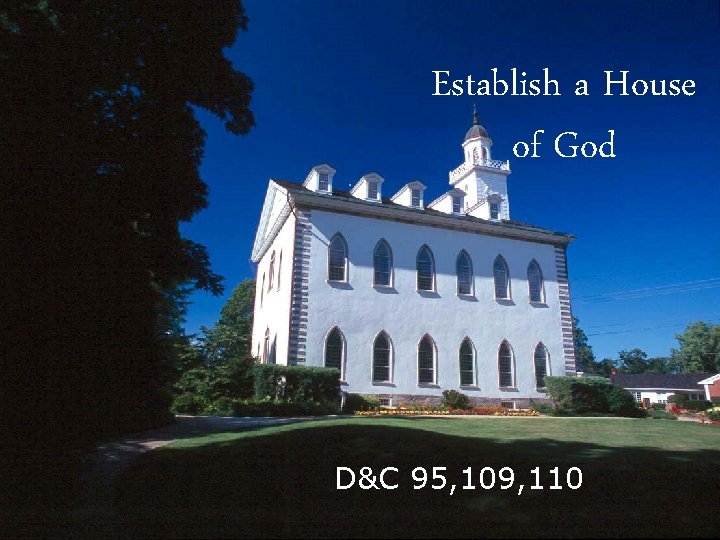 Establish a House of God D&C 95, 109, 110 