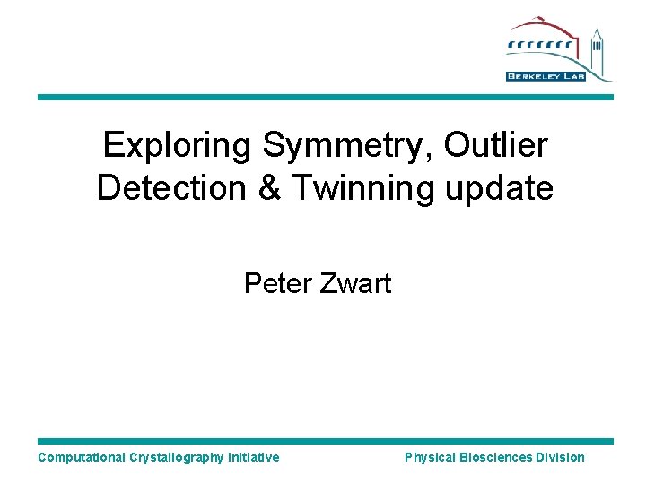 Exploring Symmetry, Outlier Detection & Twinning update Peter Zwart Computational Crystallography Initiative Physical Biosciences Exploring Symmetry, Outlier Detection & Twinning update Peter Zwart Computational Crystallography Initiative Physical Biosciences