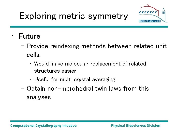 Exploring metric symmetry • Future – Provide reindexing methods between related unit cells. • Exploring metric symmetry • Future – Provide reindexing methods between related unit cells. •