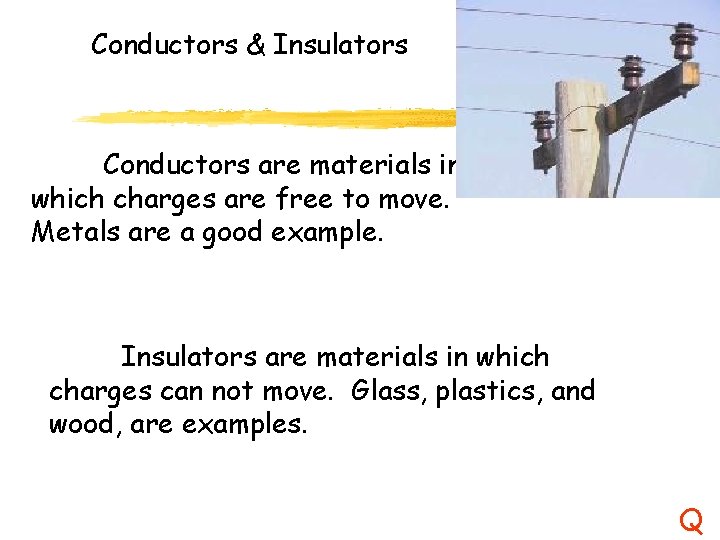 Conductors & Insulators Conductors are materials in which charges are free to move. Metals