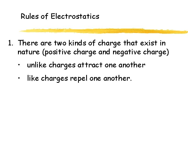 Rules of Electrostatics 1. There are two kinds of charge that exist in nature