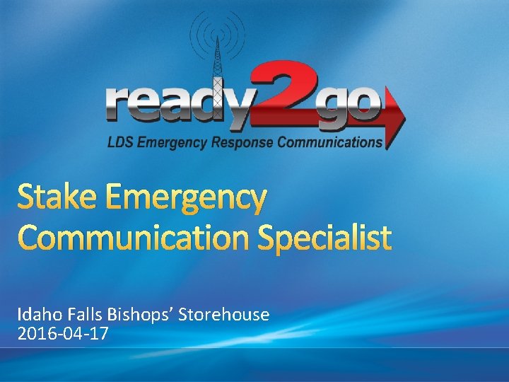 Stake Emergency Communication Specialist Idaho Falls Bishops’ Storehouse 2016 -04 -17 