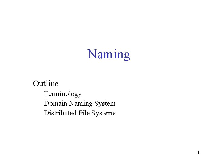 Naming Outline Terminology Domain Naming System Distributed File Systems 1 