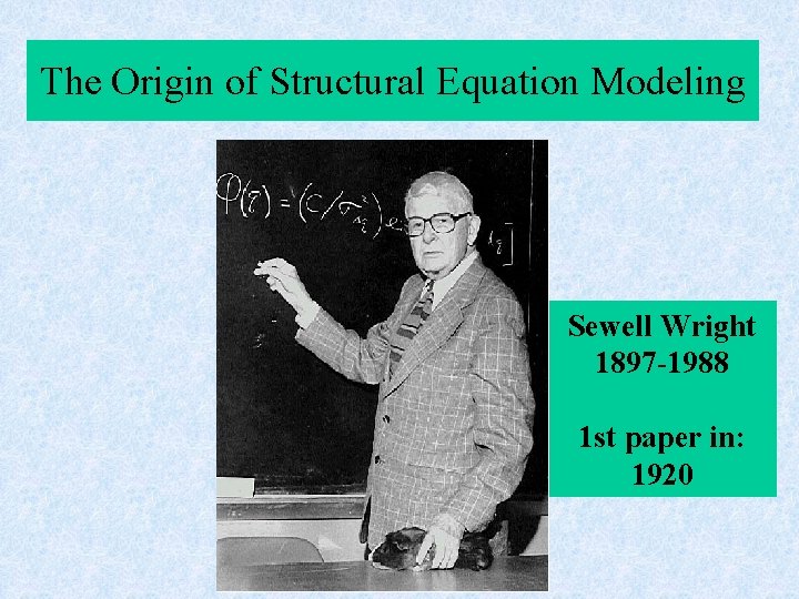 The Origin of Structural Equation Modeling Sewell Wright 1897 -1988 1 st paper in: