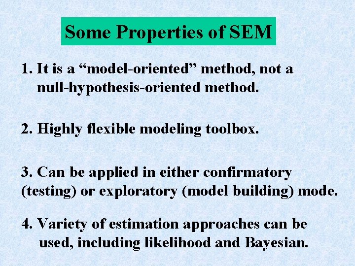 Some Properties of SEM 1. It is a “model-oriented” method, not a null-hypothesis-oriented method.