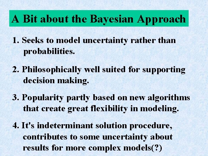 A Bit about the Bayesian Approach 1. Seeks to model uncertainty rather than probabilities.