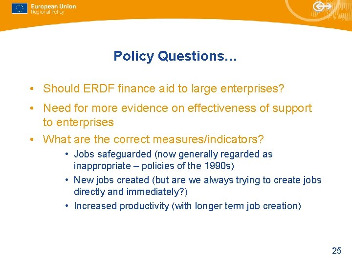 Policy Questions… • Should ERDF finance aid to large enterprises? • Need for more Policy Questions… • Should ERDF finance aid to large enterprises? • Need for more