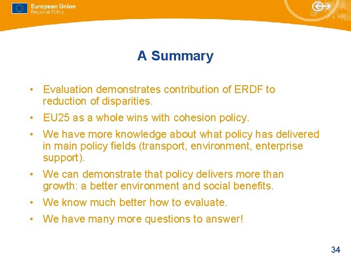 A Summary • Evaluation demonstrates contribution of ERDF to reduction of disparities. • EU A Summary • Evaluation demonstrates contribution of ERDF to reduction of disparities. • EU