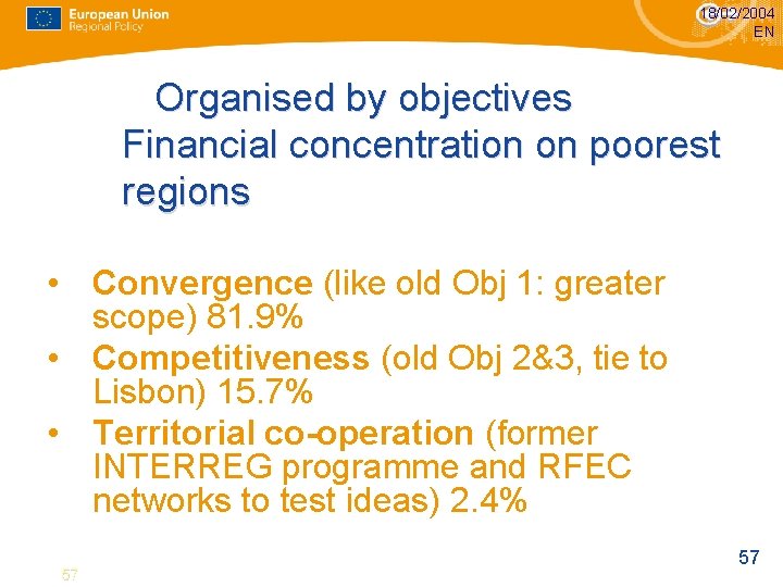 18/02/2004 EN Organised by objectives Financial concentration on poorest regions • Convergence (like old 18/02/2004 EN Organised by objectives Financial concentration on poorest regions • Convergence (like old