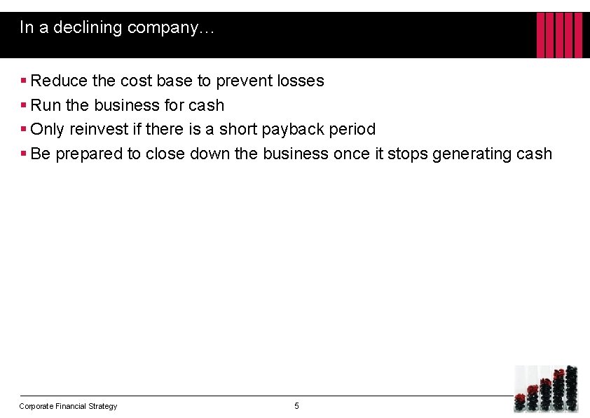In a declining company… § Reduce the cost base to prevent losses § Run
