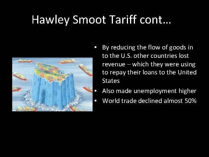 Hawley Smoot Tariff cont… • By reducing the flow of goods in to the