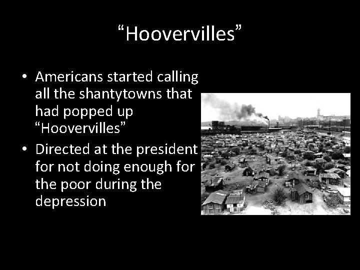 “Hoovervilles” • Americans started calling all the shantytowns that had popped up “Hoovervilles” •