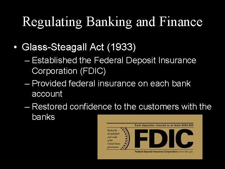 Regulating Banking and Finance • Glass-Steagall Act (1933) – Established the Federal Deposit Insurance