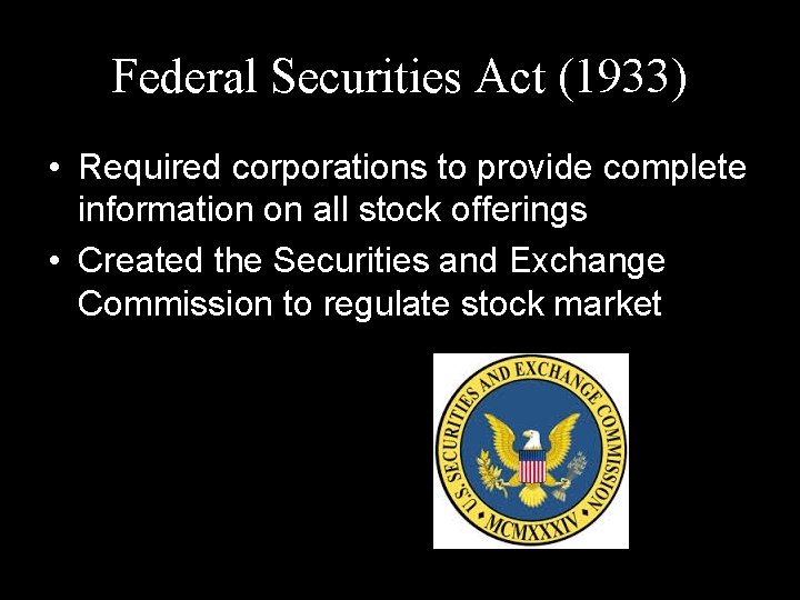 Federal Securities Act (1933) • Required corporations to provide complete information on all stock