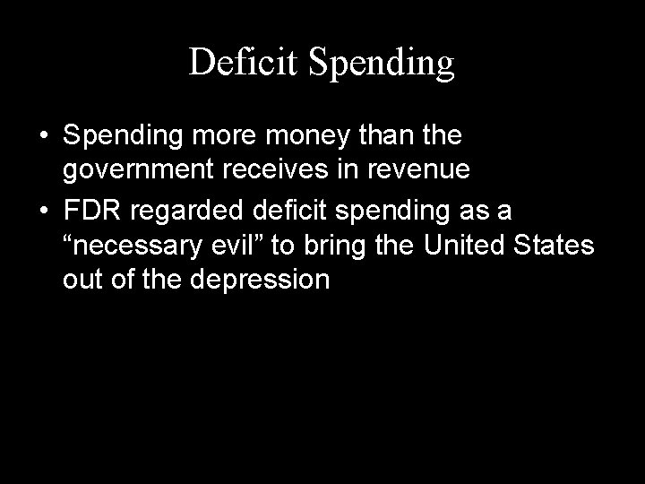 Deficit Spending • Spending more money than the government receives in revenue • FDR