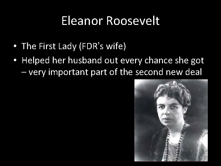 Eleanor Roosevelt • The First Lady (FDR’s wife) • Helped her husband out every