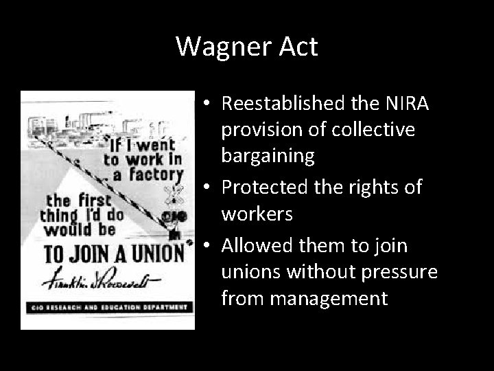 Wagner Act • Reestablished the NIRA provision of collective bargaining • Protected the rights