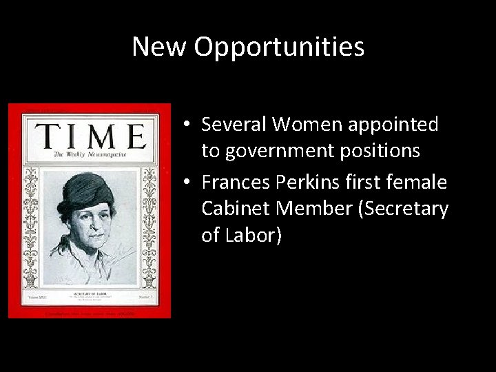 New Opportunities • Several Women appointed to government positions • Frances Perkins first female