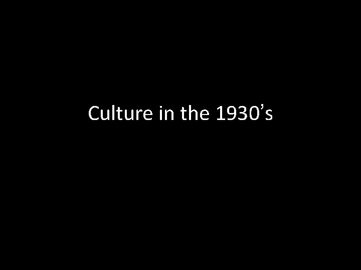 Culture in the 1930’s 