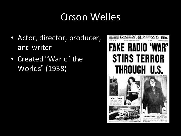 Orson Welles • Actor, director, producer, and writer • Created “War of the Worlds”