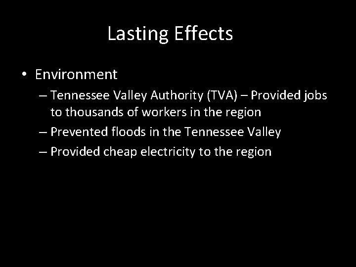 Lasting Effects • Environment – Tennessee Valley Authority (TVA) – Provided jobs to thousands