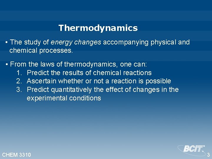 Thermodynamics • The study of energy changes accompanying physical and chemical processes. • From