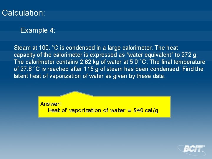 Calculation: Example 4: Steam at 100. °C is condensed in a large calorimeter. The