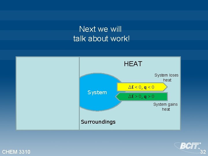 Next we will talk about work! HEAT WORK Work is done by the system