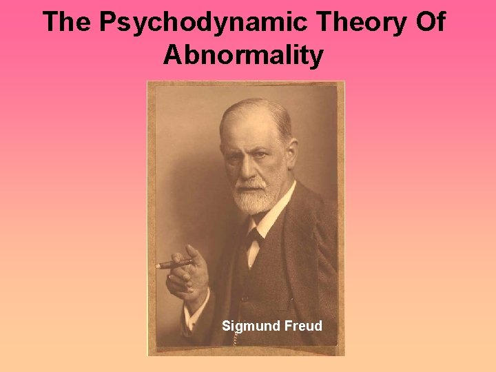 The Psychodynamic Theory Of Abnormality Sigmund Freud 