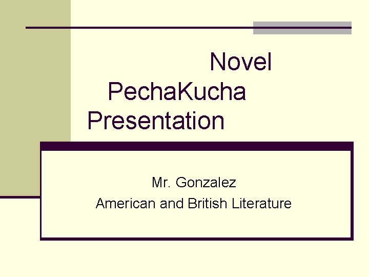 Novel Pecha. Kucha Presentation Mr. Gonzalez American and British Literature 