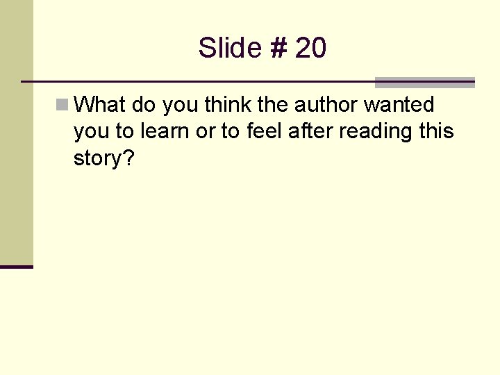 Slide # 20 n What do you think the author wanted you to learn