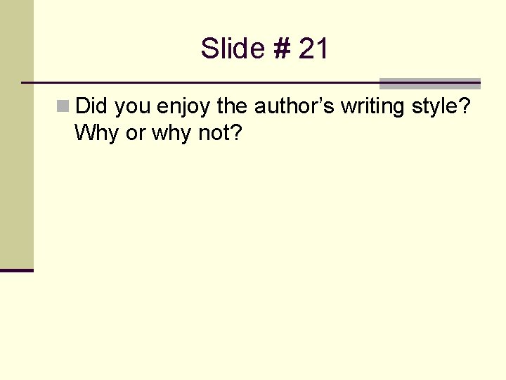 Slide # 21 n Did you enjoy the author’s writing style? Why or why