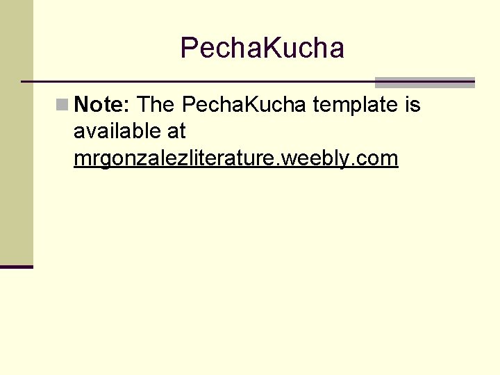 Pecha. Kucha n Note: The Pecha. Kucha template is available at mrgonzalezliterature. weebly. com