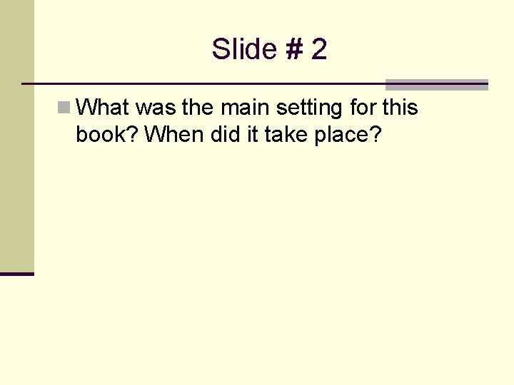 Slide # 2 n What was the main setting for this book? When did