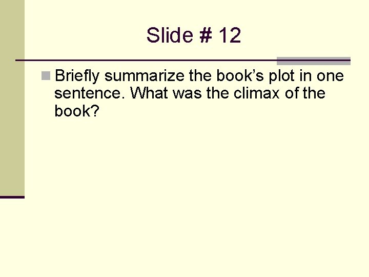 Slide # 12 n Briefly summarize the book’s plot in one sentence. What was