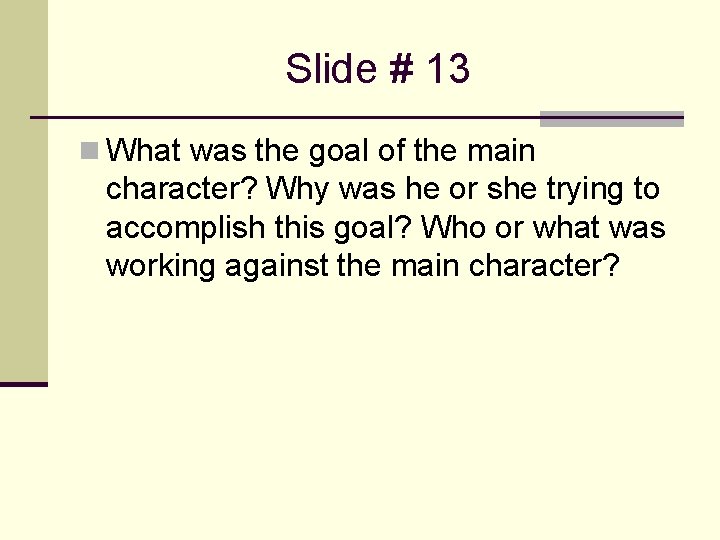 Slide # 13 n What was the goal of the main character? Why was