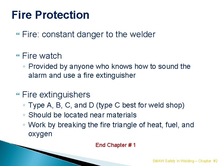 Fire Protection Fire: constant danger to the welder Fire watch ◦ Provided by anyone