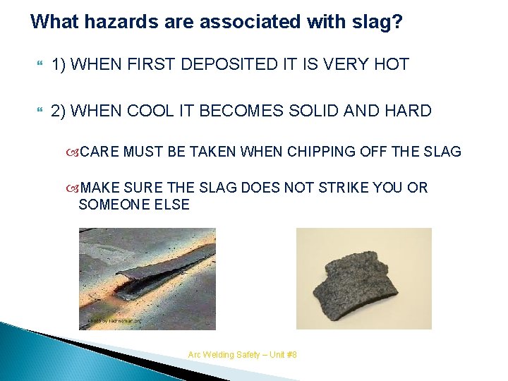 What hazards are associated with slag? 1) WHEN FIRST DEPOSITED IT IS VERY HOT