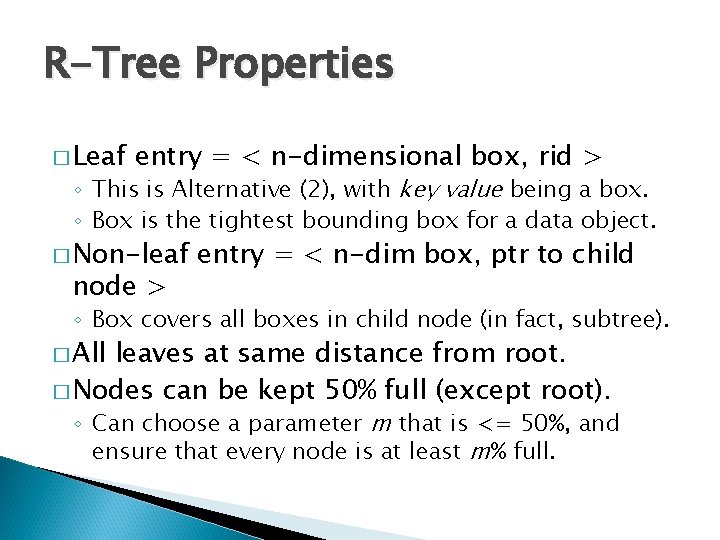 R-Tree Properties � Leaf entry = < n-dimensional box, rid > ◦ This is