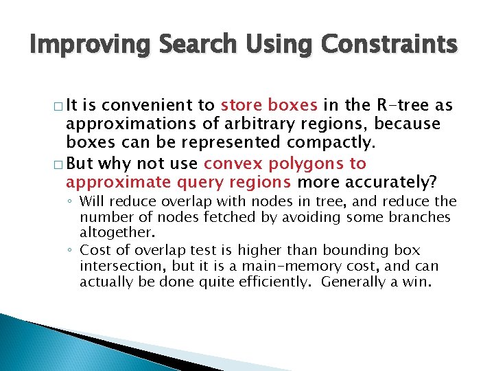 Improving Search Using Constraints � It is convenient to store boxes in the R-tree