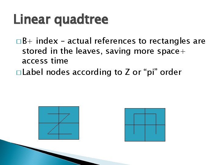 Linear quadtree � B+ index – actual references to rectangles are stored in the